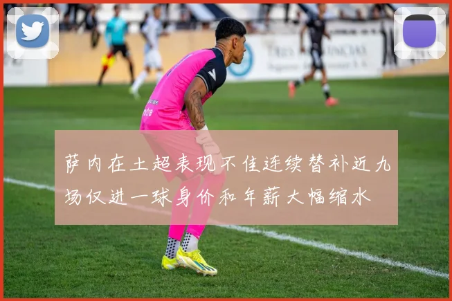 萨内在土超表现不佳连续替补近九场仅进一球身价和年薪大幅缩水